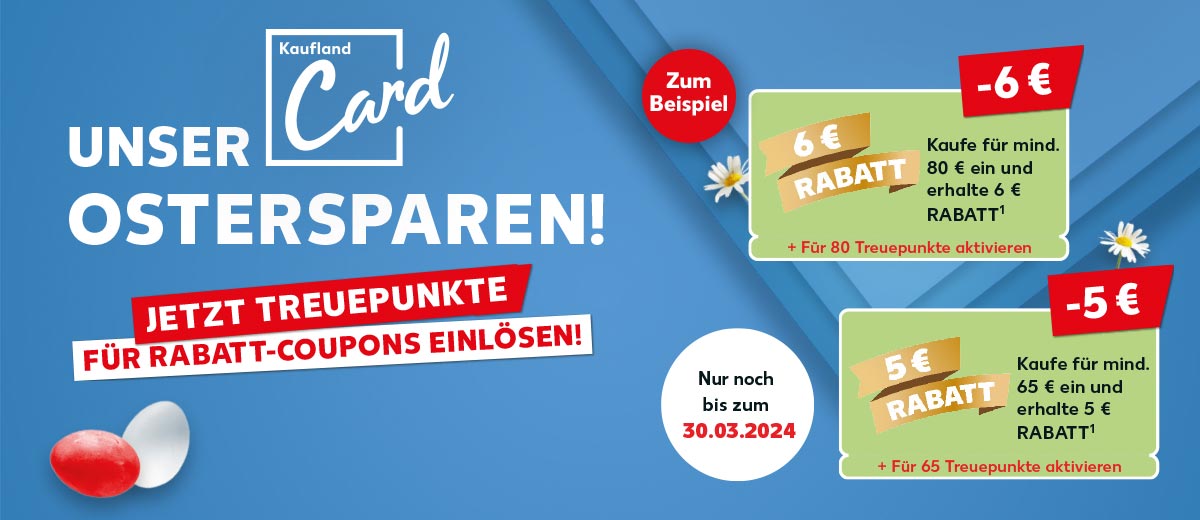 Schriftzug und Logo: Unser Kaufland Card Ostersparen!, Jetzt Treuepunkte für Rabatt-Coupons einlösen!; Störer: Nur noch bis zum 30.03.2024; Störer: Zum Beispiel; Abbildung: Coupon: Kaufe für mind. 80 € ein und erhalte 6 € Rabatt¹, + Für 80 Treuepunkte aktivieren, Abbildung: Coupon: Kaufe für mind. 65 € ein und erhalte 5 € Rabatt¹, + Für 65 Treuepunkte aktivieren