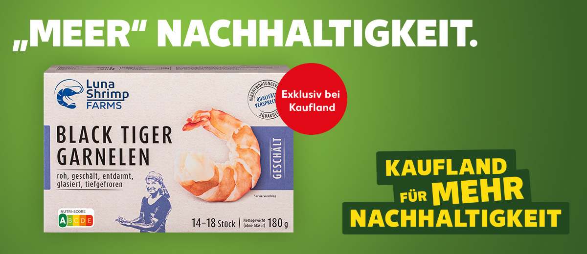 Schriftzug: „Meer“ Nachhaltigkeit.; Störer: Exklusiv bei Kaufland; Produktabbildung: Luna Shrimp Farms Black Tiger Garnelen; Logo: Kaufland für mehr Nachhaltigkeit