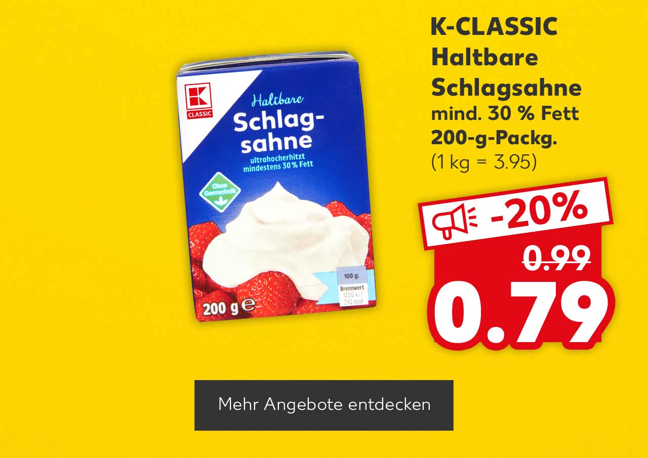 K-Classic Haltbare Schlagsahne, mind. 30 % Fett, 200-g-Packg. für 0.79 Euro (1 kg = 3.95); Button: Mehr Angebote entdecken