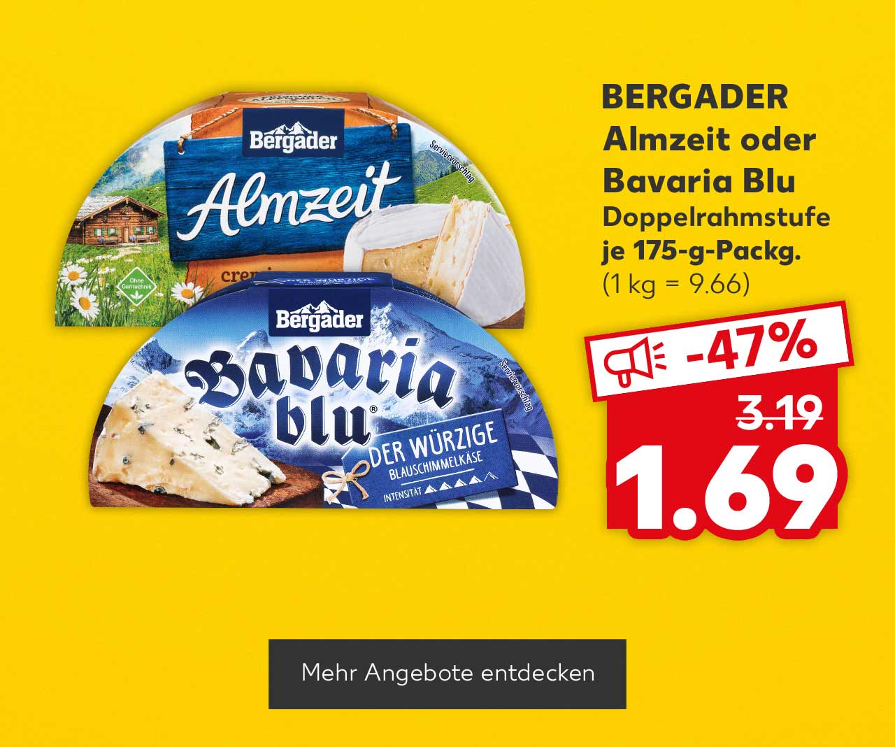 Bergader Almzeit oder Bavaria Blu, Doppelrahmstufe, versch. Sorten, je 175-g-Packg. (1 kg = 9.66); Button: Mehr Angebote entdecken