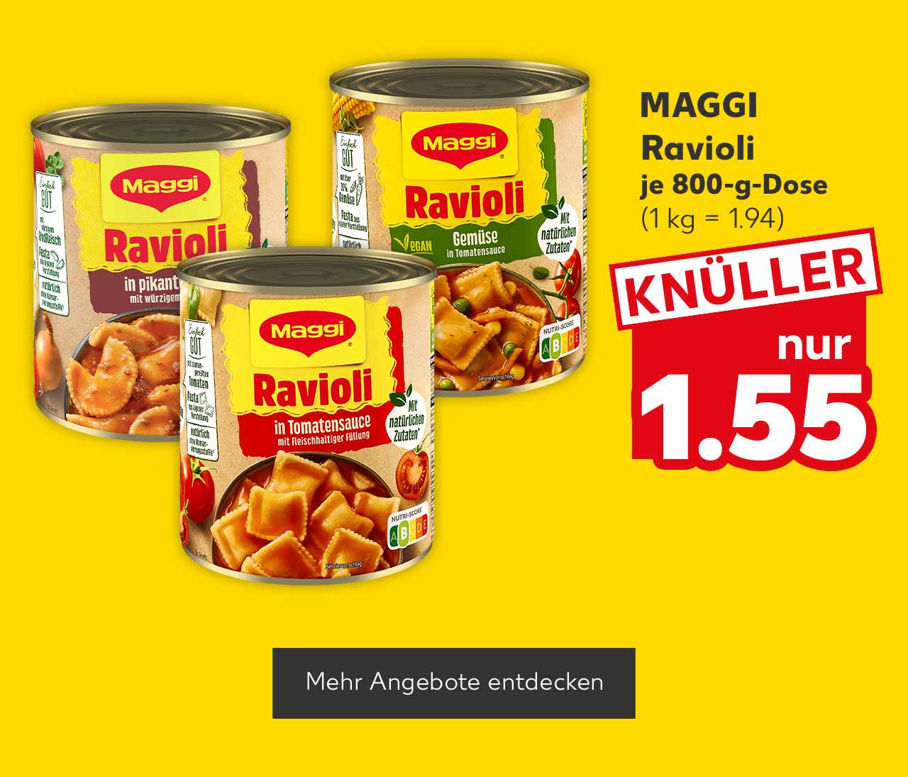 Maggi Ravioli, versch. Sorten, je 800-g-Dose für 1.55 Euro (1 kg = 1.94); Button: Mehr Angebote entdecken
