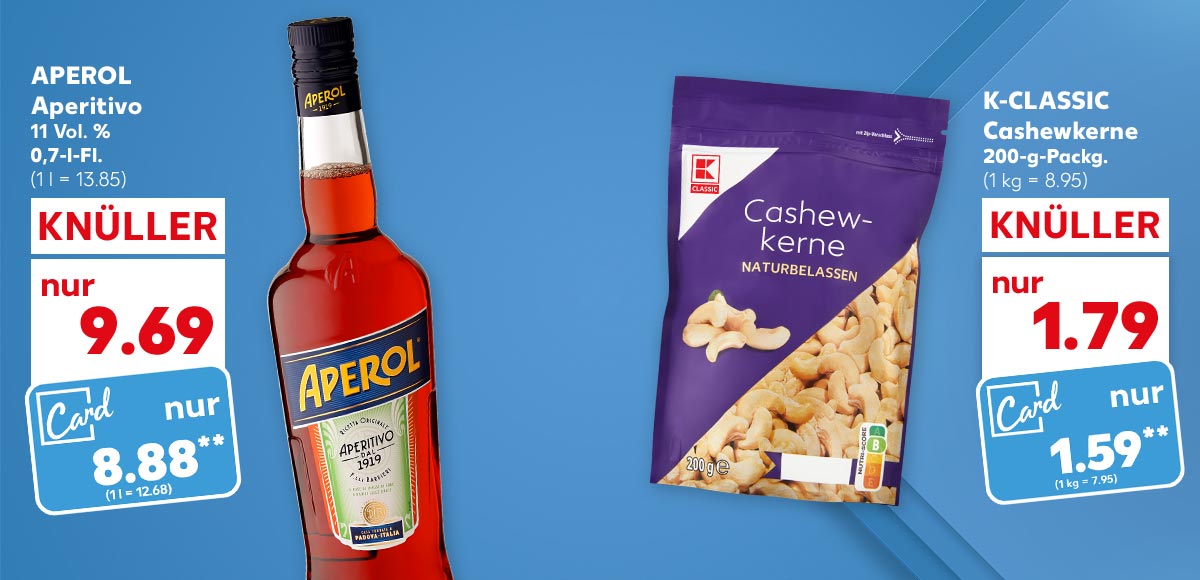 K-Classic Cashewkerne, 200-g-Packg., für 1.79 Euro (1 kg = 8.95), Kaufland Card Preis: 1.59 Euro** (1 kg = 7.95); Aperol Aperitivo, 11 Vol. %, 0,7-l-Fl. für 9.69 Euro (1 l = 13.85), Kaufland Card Preis: 8.88 Euro** (1 l = 12.68)