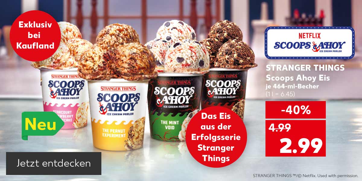 Logo: Netflix Scoops Ahoy; Stranger Things Scoops Ahoy Eis, versch. Sorten, je 464-ml-Becher für 2.99 Euro (1 l = 6.45); Button: Jetzt entdecken; Stranger Things ™/© Netflix. Used with permission.; Störer: Exklusiv bei Kaufland; Störer: Das Eis aus der Erfolgsserie Stranger Things; Logo: Neu 