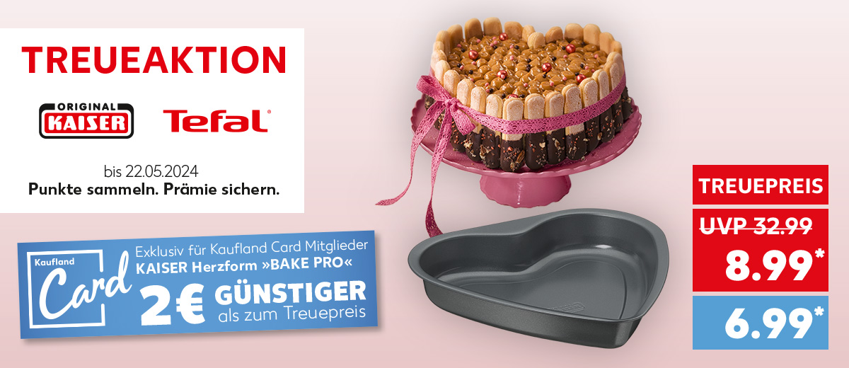 Schriftzug: Treueaktion Original Kaiser und Tefal bis 22.05.2024, Punkte sammeln. Prämie sichern.; Schriftzug und Logo: Kaufland Card, Exklusiv für Kaufland Card Mitglieder Kaiser Herzform »Bake Pro« 2 € günstiger als zum Treuepreis; Abbildung: Kaiser Herzform »Bake Pro« für 8.99 Euro* (UVP = 32.99 Euro); Treuepreis mit Kaufland Card: 6.99 Euro*