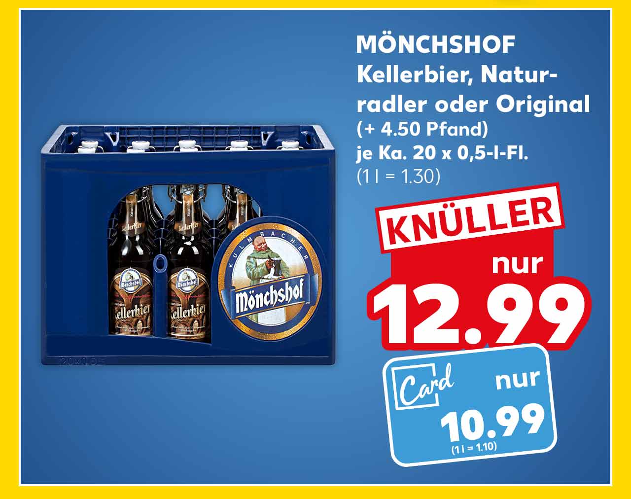 Mönchshof Kellerbier, Naturradler oder Original, (+ 4.50 Pfand), je Ka. 20 x 0,5-l-Fl. für 12.99 Euro (1 l = 1.30); Kaufland Card Preis: 10.99 Euro** (1 l = 1.10)