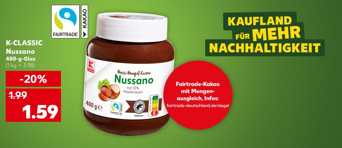 K-Classic Nussano, 400-g-Glas für 1.59 Euro (1 kg = 3.98); Logo: Fairtrade-Kakao; Störer: Fairtrade-Kakao mit Mengenausgleich, Infos: fairtrade-deutschland.de/siegel; Logo: Kaufland für mehr Nachhaltigkeit