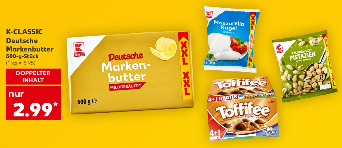 K-Classic Deutsche Markenbutter, 500-g-Stück für 2.99 Euro* (1 kg = 5.98); Störer: Doppelter Inhalt; Weitere Produktabbildungen: K-Classic Mozzarella, Toffifee, K-Classic Pistazien