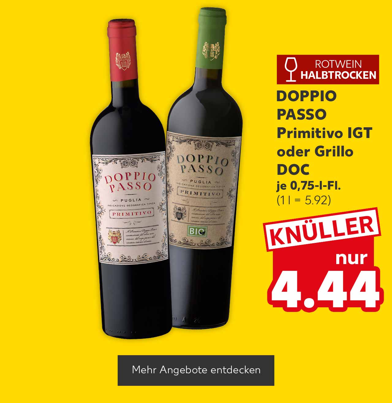 Doppio Passo Primitivo IGT oder Grillo DOC, versch. Sorten, je 0,75-l-Fl. für 4.44 Euro (1 l = 5.92); Störer: Rotwein halbtrocken; Button: Mehr Angebote entdecken