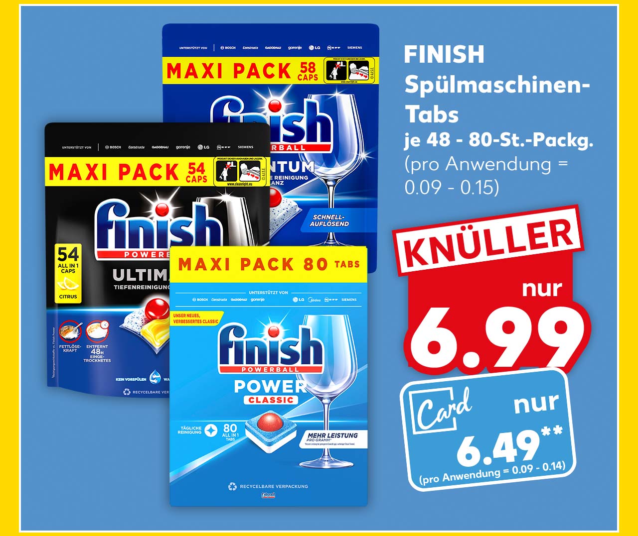 Finish Spülmaschinen-Tabs, versch. Sorten, je 48 - 80-St.-Packg. für 6.99 Euro (pro Anwendung = 0.09 - 0.15); Kaufland Card Preis: 6.49 Euro** (pro Anwendung = 0.09 - 0.14)