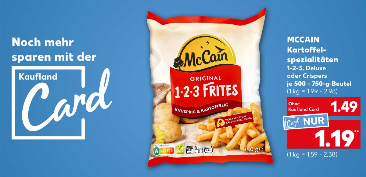 Schriftzug und Logo: Noch mehr sparen mit der Kaufland Card; McCain Kartoffelspezialitäten, 1-2-3, Deluxe oder Crispers, je 500 - 750-g-Beutel für 1.49 Euro (1 kg = 1.99 - 2.98), Kaufland Card Preis: 1.19 Euro** (1 kg = 1.59 - 2.38)