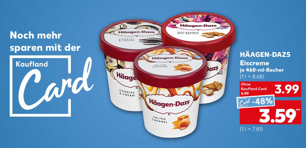 Schriftzug und Logo: Noch mehr sparen mit der Kaufland Card; Häagen-Dazs Eiscreme, versch. Sorten, je 460-ml-Becher für 3.99 Euro (1 l = 8.68), Kaufland Card Preis: 3.59 Euro** (1 l = 7.81)