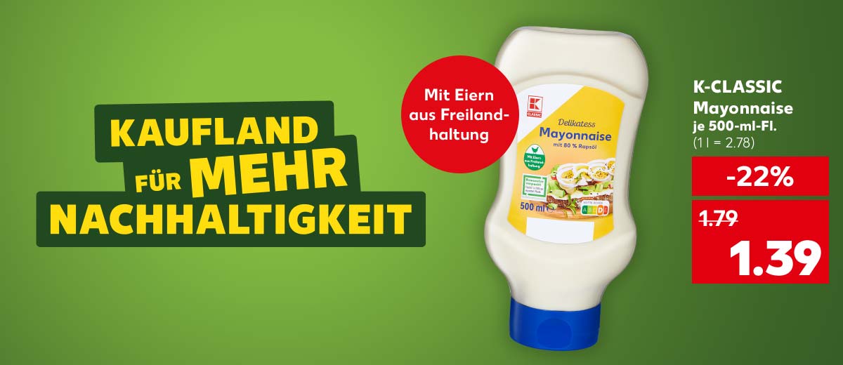 Logo: Kaufland für mehr Nachhaltigkeit; K-Classic Mayonnaise, je 500-ml-Fl. für 1.39 Euro (1 l = 2.78); Störer: Mit Eiern aus Freilandhaltung