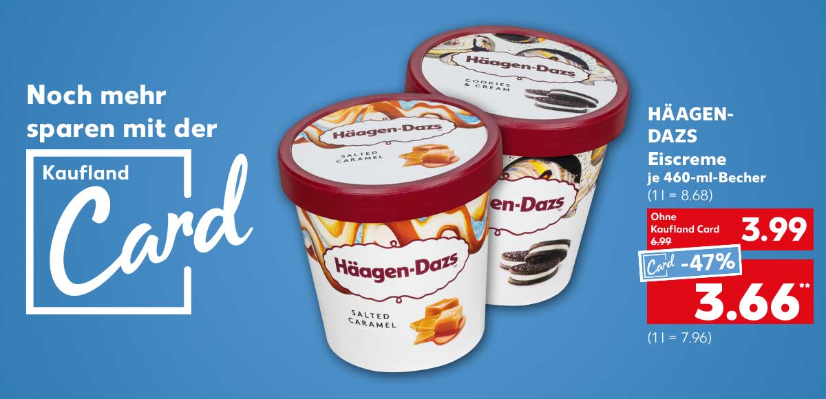 Schriftzug und Logo: Noch mehr sparen mit der Kaufland Card; Häagen-Dazs Eiscreme, versch. Sorten, je 460-ml-Becher für 3.99 Euro (1 l = 8.68), Kaufland Card Preis: 3.66 Euro** (1 l = 7.96)