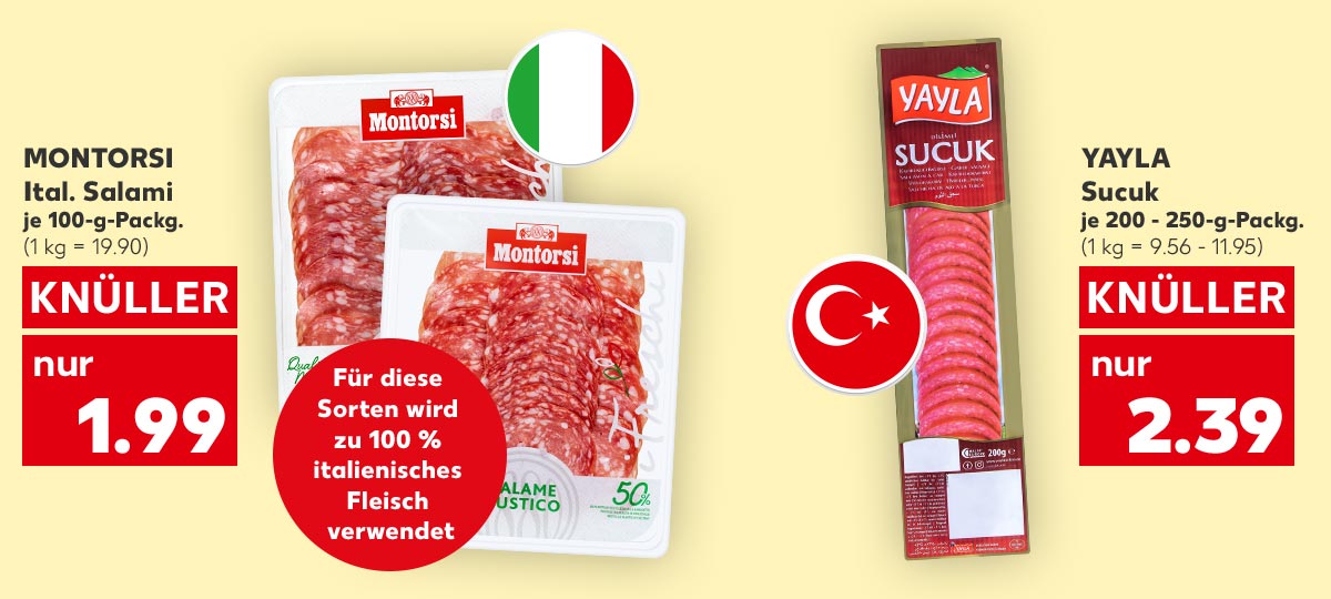 Montorsi Ital. Salami, versch. Sorten, je 100-g-Packg. für 1.99 Euro (1 kg = 19.90); Flagge: Italien; Störer: Für diese Sorten wird zu 100 % italienisches Fleisch verwendet; Yayla Sucuk, je 200 - 250-g-Packg. für 2.39 Euro (1 kg = 9.56 - 11.95); Flagge: Türkei