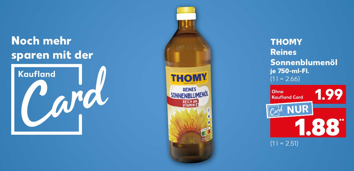 Schriftzug und Logo: Noch mehr sparen mit der Kaufland Card; Thomy Reines Sonnenblumenöl, je 750-ml-Fl, für 1.99 Euro (1 l = 2.66), Kaufland Card Preis: 1.88 Euro** (1 l = 2.51)