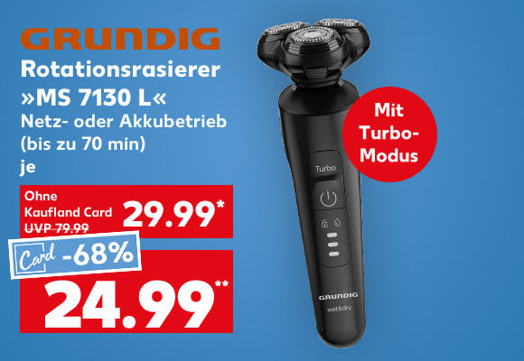 Logo: Grundig; Grundig Rotationsrasierer »MS 7130 L«, Netz- oder Akkubetrieb (bis zu 70 min), je für 29.99 Euro* (UVP = 79.99 Euro); Kaufland Card Preis: 24.99 Euro**; Störer: Mit Turbo-Modus