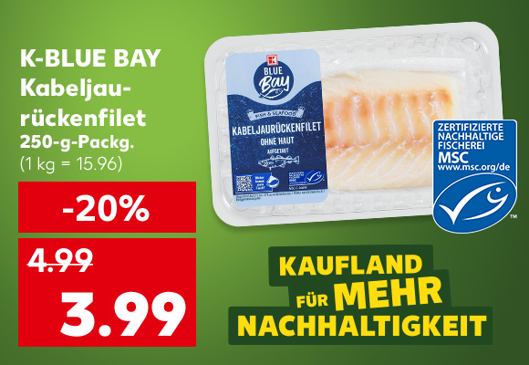 K-Blue Bay Kabeljaurückenfilet, 250-g-Packg. für 3.99 Euro (1 kg = 15.96); Logo: Kaufland für mehr Nachhaltigkeit; Logo: Msc-zertifizierte nachhaltige Fischerei