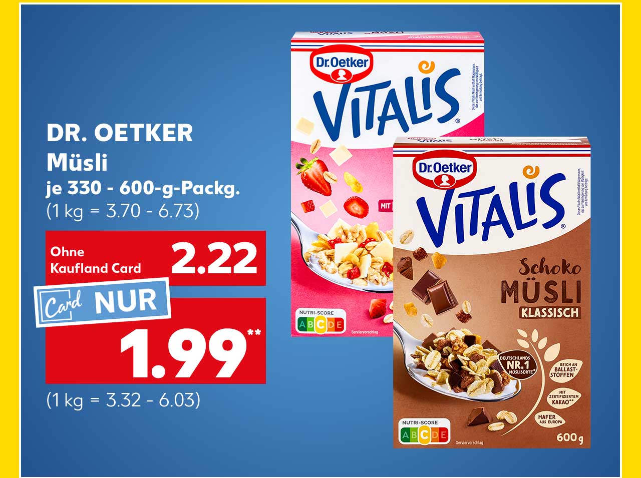 Dr. Oetker Müsli, versch. Sorten, je 330 - 600-g-Packg. für 2.22 Euro (1 kg = 3.70 - 6.73); Kaufland Card Preis: 1.99 Euro** (1 kg = 3.32 - 6.03)