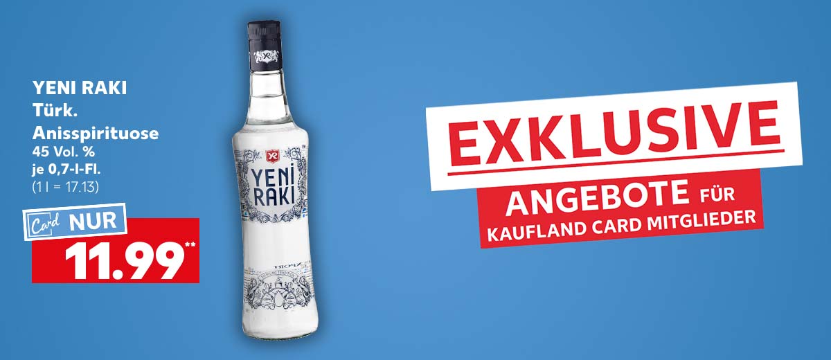 Schriftzug: Exklusive Angebote für Kaufland Card Mitglieder; Yeni Raki Türk. Anisspirituose, 45 Vol. %, je 0,7-l-Fl. für 11.99 Euro** (1 l = 17.13)