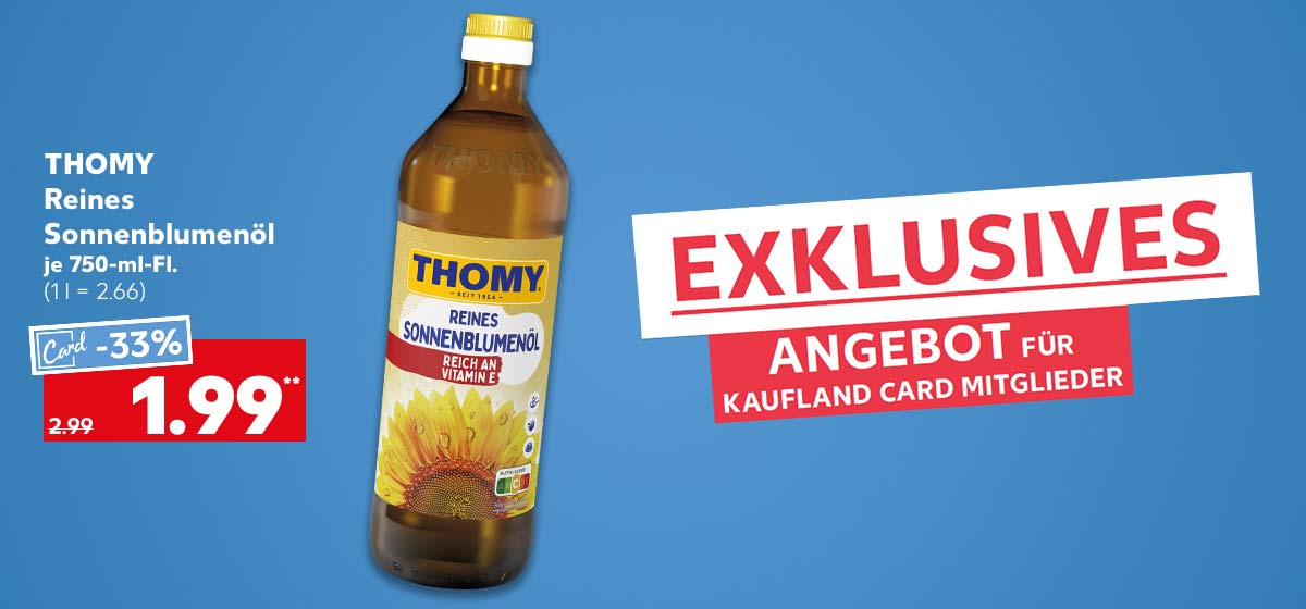 Thomy Reines Sonnenblumenöl, je 750-ml-Fl. für 1.99 Euro** (1 l = 2.66); Schriftzug: Exklusives Angebot für Kaufland Card Mitglieder