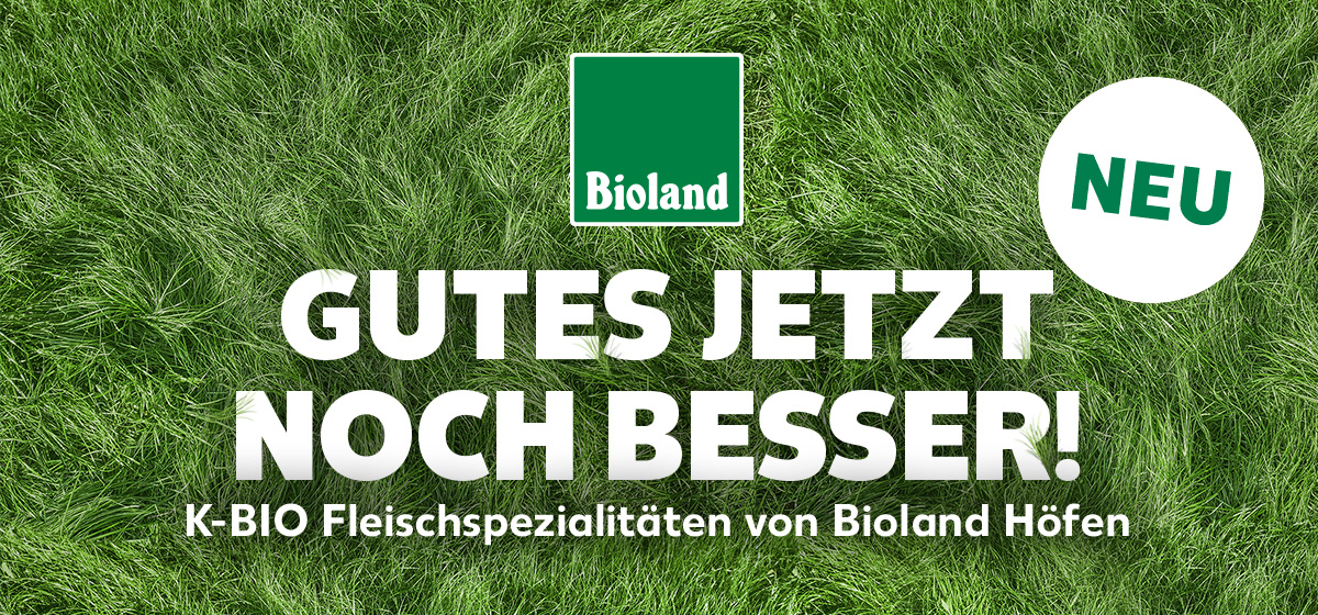 Logo: Bioland; Schriftzug: Gutes jetzt noch besser!, K-Bio Fleischspezialitäten von Bioland Höfen; Störer: Neu