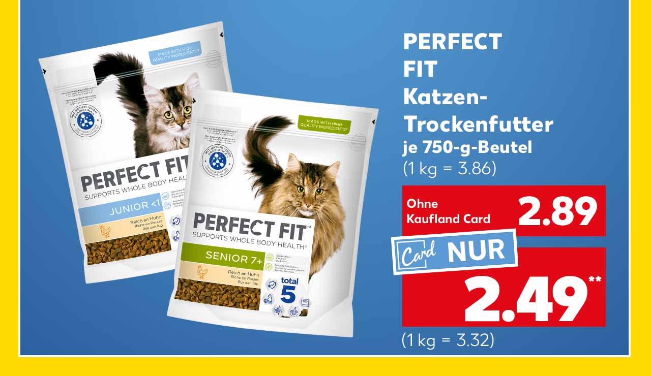 Perfect Fit Katzen-Trockenfutter, versch. Sorten, je 750-g-Beutel für 2.89 Euro (1 kg = 3.86); Kaufland Card Preis: 2.49 Euro** (1 kg = 3.32)