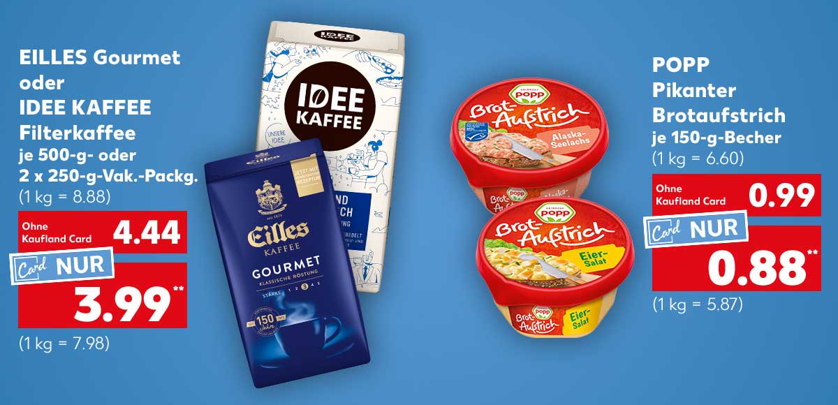 Eilles Gourmet oder Idee Kaffee Filterkaffee, je 500-g- oder 2 x 250-g-Vak.-Packg. für 4.44 Euro (1 kg = 8.88), Kaufland Card Preis: 3.99 Euro** (1 kg = 7.98); Popp Pikanter Brotaufstrich, versch. Sorten, je 150-g-Becher für 0.99 Euro (1 kg = 6.60), Kaufland Card Preis: 0.88 Euro** (1 kg = 5.87)