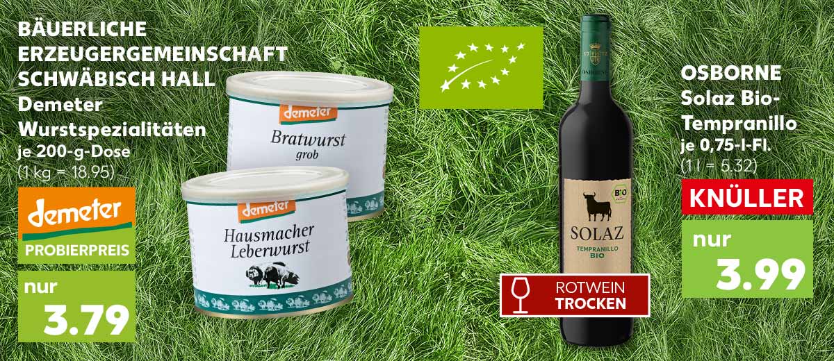 Bäuerliche Erzeugergemeinschaft Schwäbisch Hall Demeter Wurstspezialitäten, versch. Sorten, je 200-g-Dose für 3.79 Euro (1 kg = 18.95); Logo: Demeter; Logo: Eu-Bio; Osborne Solaz Bio-Tempranillo, je 0,75-l-Fl. für 3.99 Euro (1 l = 5.32); Logo: Rotwein trocken