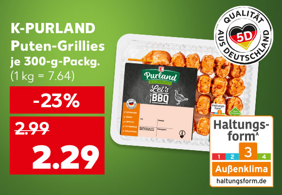 K-Purland Puten-Grillie, je 300-g-Packg. für 2.29 Euro (1 kg = 7.64); Logo: 5D Qualität aus Deutschland; Logo: Haltungsformᴬ Stufe 3