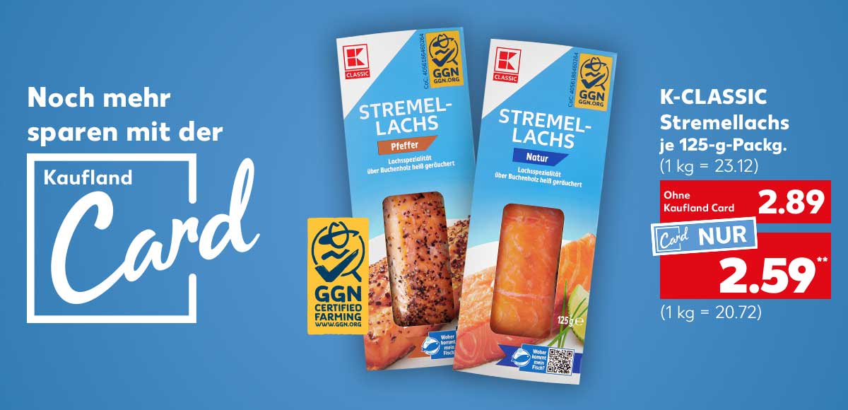 Schriftzug: Noch mehr sparen mit der Kaufland Card; K-Classic Stremellachs, versch. Sorten, je 125-g-Packg. für 2.89 Euro (1 kg = 23.12); Kaufland Card Preis: 2.59 Euro** (1 kg = 20.72): Siegel: Ggn certified farming