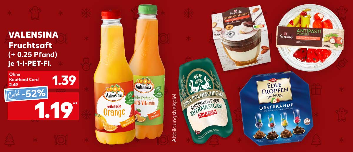 Valensina Fruchtsaft, versch. Sorten, (+ 0.25 Pfand), je 1-l-PET-Fl. für 1.39 Euro, Kaufland Card Preis: 1.19 Euro**; Weitere Produktabbildungen: Ungar./poln. Gänsebrust, K-Favourites Schichtdessert, Trumpf Edle Tropfen in Nuss, K-Favourites Antipasti-Variation