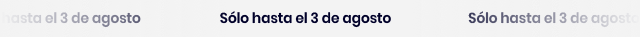 Sólo hasta el 3 de agosto Sólo hasta el 3 de agosto