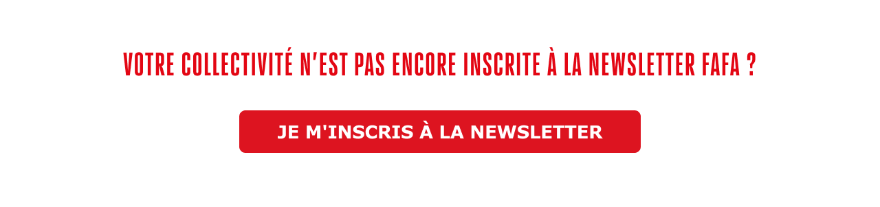 Votre collectivité n'est pas encore inscrite à la newsletter FAFA ? Je m'inscris à la newsletter Votre collectivité n'est pas encore inscrite à la newsletter FAFA ? Je m'inscris à la newsletter