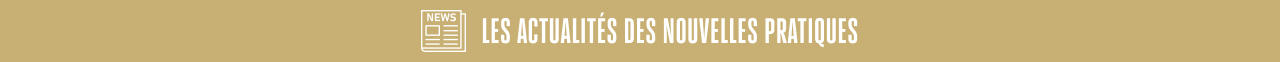 Les actualités des nouvelles pratiques Les actualités des nouvelles pratiques