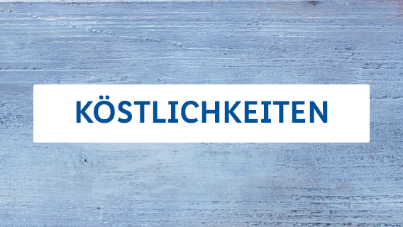KÖSTLICHKEITEN