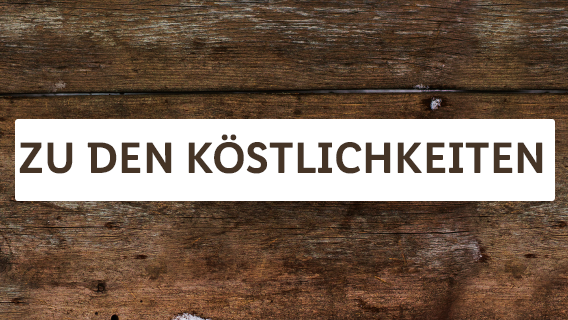 ZU DEN KÖSTLICHKEITEN