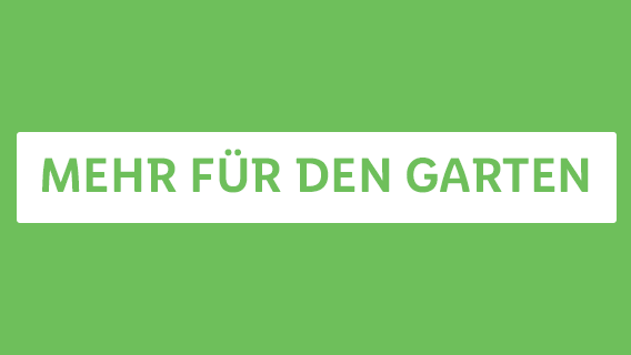 MEHR FÜR DEN GARTEN