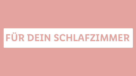 FÜR DEIN SCHLAFZIMMER