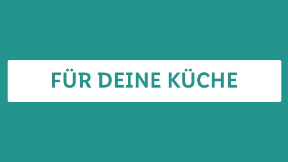 FÜR DEINE KÜCHE