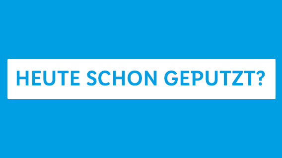 HEUTE SCHON GEPUTZT?