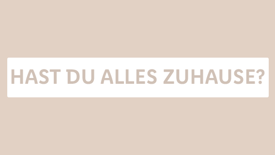 Hast du alles zuhause?