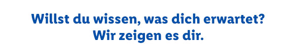 Willst du wissen, was dich erwartet? Wir zeigen es dir.