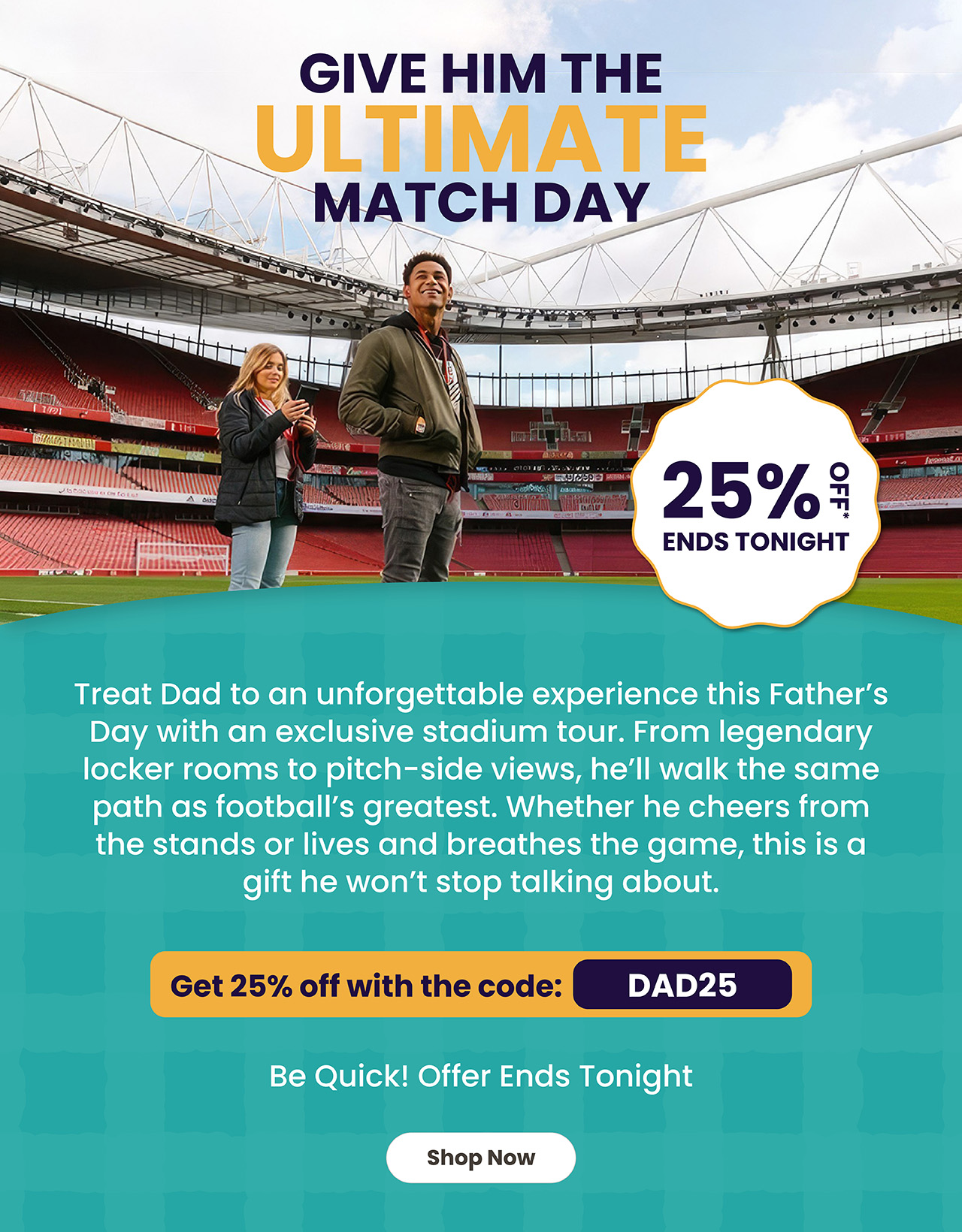 Give him the ultimate match day. 25% off* ends tonight