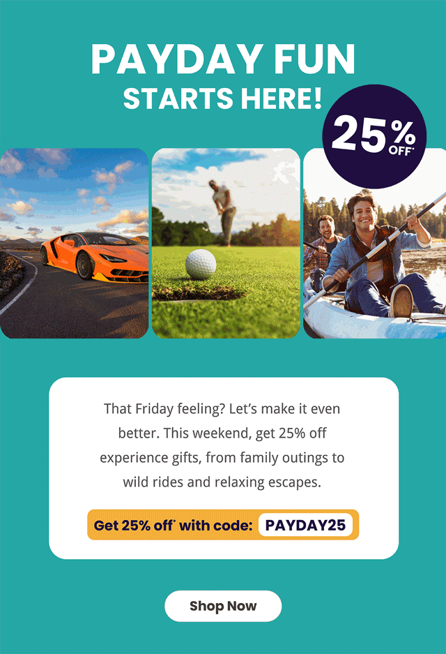 Payday fun starts here! 25% off*