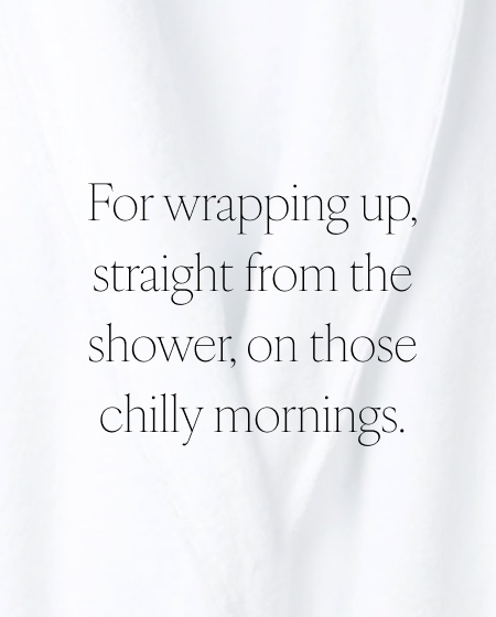 For wrapping up, straight from the shower, on those chilly morning.