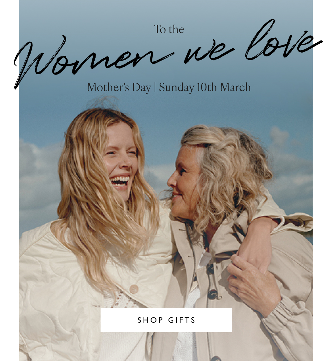 Women we love To the Mother’s Day | Sunday 10th March Shop Gifts