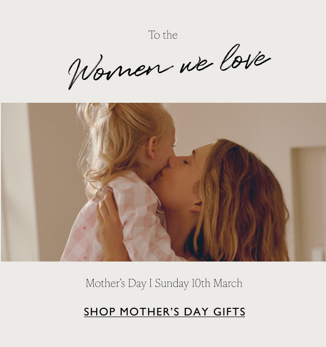 Women we love Mother’s Day - Shop mother’s day gifts