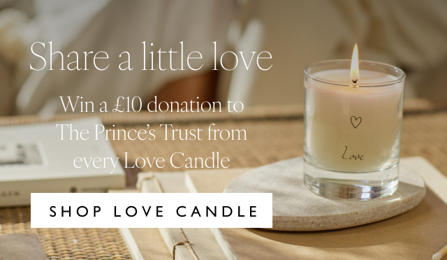 Share a little love | With a £10 donation to The Prince’s Trust from every Love Candle | Shop love candle