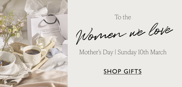 To the Women we love Mother's Day | Sunday 10th March | Shop gifts