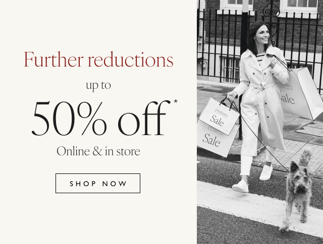 Further reductions up to 50% off* | Online & in store | Shop now